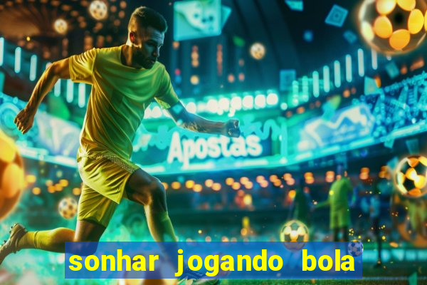 sonhar jogando bola e fazendo gol